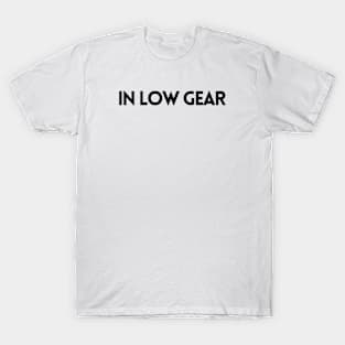 IN LOW GEAR T-Shirt